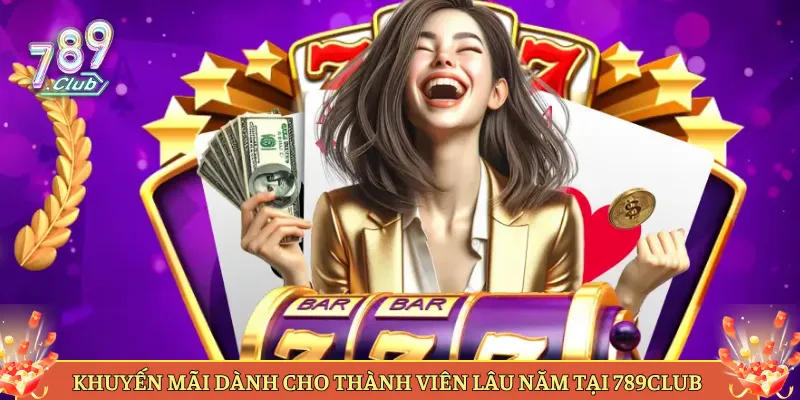 Khuyến Mãi Dành Cho Thành Viên Lâu Năm Tại 789Club