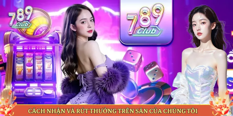 Cách Nhận Và Rút Thưởng Trên Sân Của Chúng Tôi