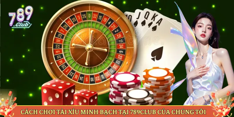 Cách Chơi Tài Xỉu Minh Bạch Tại 789Club Của Chúng Tôi