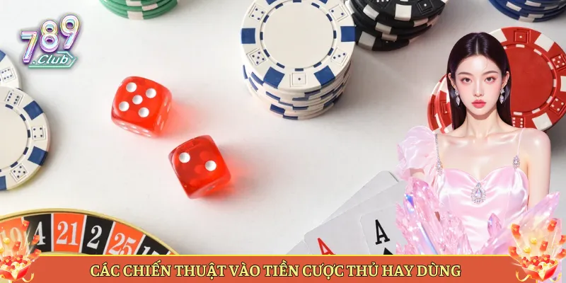 Các Chiến Thuật Vào Tiền Cược Thủ Hay Dùng