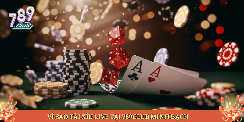 Vì Sao Tài Xỉu Live Tại 789Club Minh Bạch