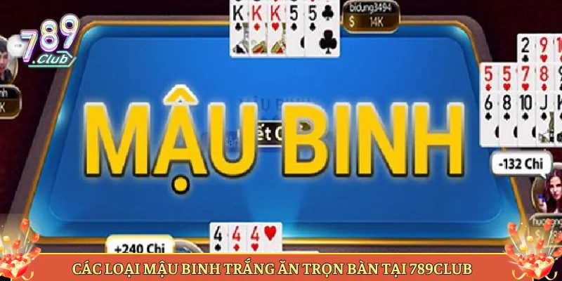 Các Loại Mậu Binh Trắng Ăn Trọn Bàn Tại 789Club
