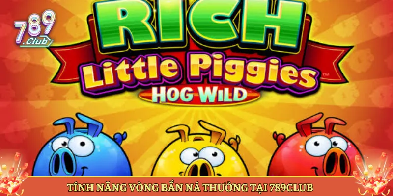 Tính Năng Vòng Bắn Ná Thưởng Tại 789Club