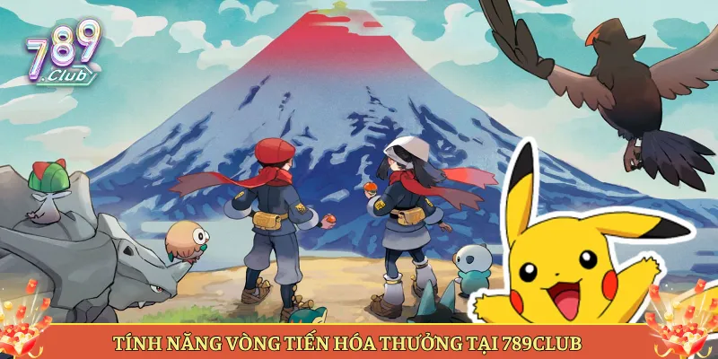 Tính Năng Vòng Tiến Hóa Thưởng Tại 789Club